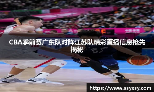 CBA季前赛广东队对阵江苏队精彩直播信息抢先揭秘